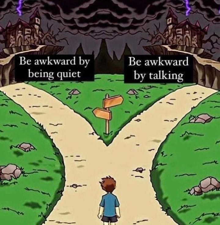 Two roads diverge and a person is deciding which way to take. One says, “be awkward by being quiet” and the other says “be aw